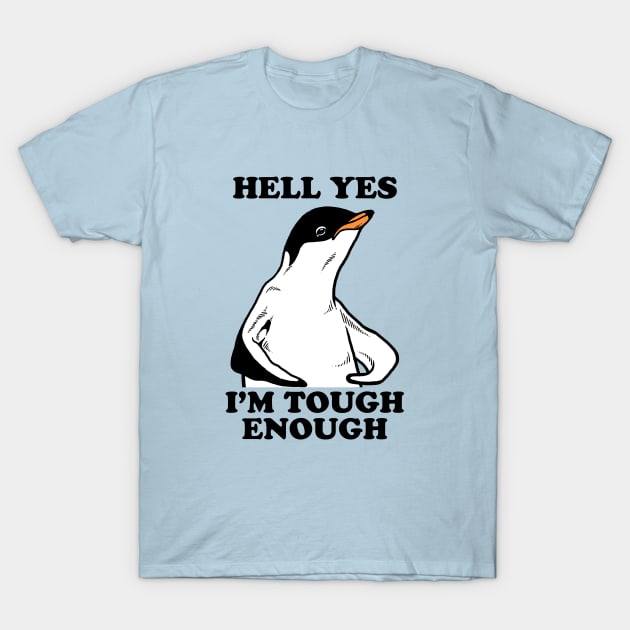 Hell Yes I'm Tough Enough T-Shirt by dumbshirts